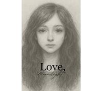 Love, Moonlight: A Collection of Stories, Poems & Prose