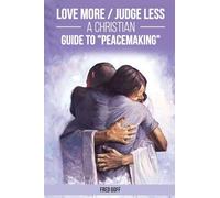 Love More / Judge Less: A Christian Guide to "Peacemaking"