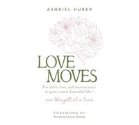 Love Moves: Use Faith, Love, and Neuroscience to Grow a More Beautiful Life-One Thought at a Time