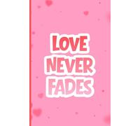 Love Never Fades: A 5.5 x 8.5 Valentine’s Day Notebook: A Heartfelt Gift for Partners, Friends, and Stationery Lovers