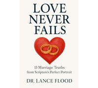 Love Never Fails: 15 Marriage Truths from Scripture's Perfect Portrait (The Covenant Pathway Series)