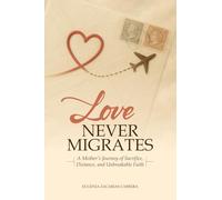 LOVE NEVER MIGRATES: A Mother's Journey of Sacrifice, Distance, and Unbreakable Faith