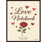 Love Notebook: A Journal for Love Letters, Romantic Notes & Heartfelt Memories - Perfect Gift for Couples, Valentine’s Day & Anniversaries