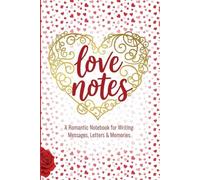 love Notes Notebook: A Romantic Notebook for Writing Messages, Letters, and Memories. Gift For Men & Women, 6"x9" / 120 Pages