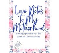 Love Notes to My Motherhood: A 52-W aith-Filled Journal for Holding Space for Joy, the Tears, and the Becoming