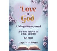 Love of God - A Weekly Prayer Journal: 52 Verses on The Love of God to Read & Meditate On, NKJV Version, Large-Print Edition
