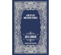 Love of Life and Other Stories - Classic Collector Edition (Annotated)