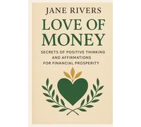 Love of Money: Secrets of Positive Thinking and Affirmations for Financial Prosperity