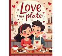 Love on a Plate: Easy Romantic Recipes for Couples to Cook, Share, and Enjoy Together