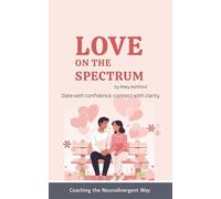 Love on the Spectrum: A Neurodivergent Guide to Dating, Connection, and Relationship Confidence (Coaching the Neurodivergent Way)