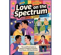 Love on the Spectrum Season 4 Tv Series Review: The Unofficial Guide to Season 4’s Biggest Triumphs, First Kisses, and Heartbreaks