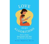 Love Over Algorithms: How to Raise Emotionally Safe Kids in a World of Screens
