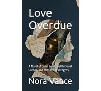 Love Overdue: A Novel of Quiet Love, Institutional Silence, and the Cost of Integrity