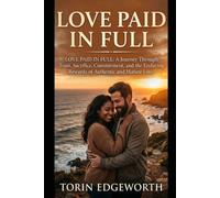 LOVE PAID IN FULL: Love Paid in Full: A Journey Through Trust, Sacrifice, Commitment, and the Enduring Rewards of Authentic and Mature Love