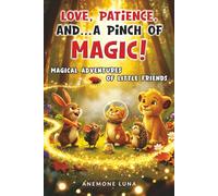 LOVE, PATIENCE AND… A PINCH OF MAGIC!: MAGICAL ADVENTURES OF LITTLE FRIENDS