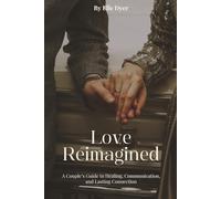 Love Reimagined: How to Rebuild Intimacy, Restore Trust, and Rekindle Love in Your Marriage