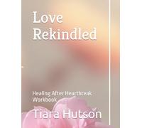 Love Rekindled: Healing After Heartbreak Workbook