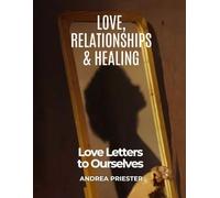 Love, Relationships & Healing: Love Letters to Ourselves