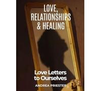 Love, Relationships & Healing: Love Letters to Ourselves