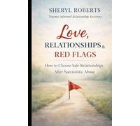Love Relationships & Red Flags: How to Choose Safe Relationships After Narcissistic Abuse (The Relationship Pattern Series)