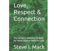 Love, Respect & Connection: The Secret to Meeting His Need for Honor and Her Need for Love