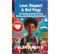 Love, Respect & Red Flags: The Essential Guide to Teen Dating and Healthy Relationships