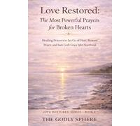 Love Restored: The Most Powerful Prayers for Broken Hearts: Healing Prayers to Let Go of Hurt, Restore Peace, and S od’s Grace After Heartbreak (Love Restored Series)