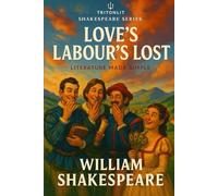 Love’s Labour’s Lost: Annotated & Explained: With Full Modern Annotations, Context, Character Analysis, Themes, and Critics