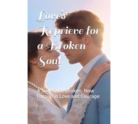 Love’s Reprieve for a Broken Soul: A Soul Once Broken, Now Forged in Love and Courage