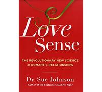 Love Sense: The Revolutionary New Science of Romantic Relationships: 2 (The Dr. Sue Johnson Collection)