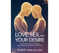 Love, Sex, and Desire: The Psychology of Passion, Attraction, and Intimate Connection