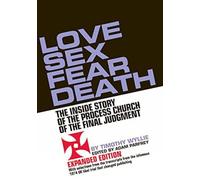 Love Sex Fear Death: The Inside Story of the Process Church of the Final Judgment - Expanded Edition