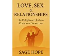 Love, Sex & Relationship: An Enlightened Path to Conscious Connection