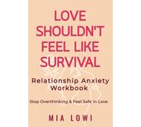 LOVE SHOULDN'T FEEL LIKE SURVIVAL: A Relationship Anxiety Workbook for Women: Stop Overthinking, Heal Fear of Abandonment and Build Emotional Safety in Relationships