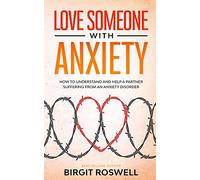Love Someone With Anxiety: How To Understand and Help a Partner suffering from an Anxiety Disorder