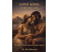 Love Song for Shu-Sin: The Oldest Words of Desire in Human Memory | 2030 BCE: 7 (BEYOND HIS STORY WE STAND)