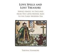 Love Spells and Lost Treasure: Service Magic in England from the Later Middle Ages to the Early Modern Era