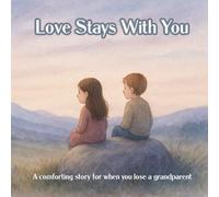 Love Stays With You: A comforting story for when you lose a grandparent (Kids Who Overcome)