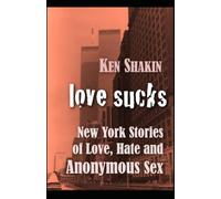 LOVE SUCKS: -New York Stories of Love, Hate, and Anonymous Sex