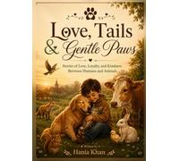 Love, Tails & Gentle Paws: Stories of Love, Loyalty, and Kindness Between Humans and Animals