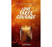 Love Takes Courage: A Collection of Poems on Resilience, Faith, and Homecoming