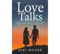 Love Talks: Communication Skills for Couples to Build Trust, Resolve Conflict, and Thrive in Relationships
