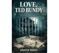 LOVE, TED BUNDY: Death Row Revelations from the Cousin Who Refused to Believe He Was a Monster