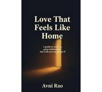 Love that feels like home: A guide to real love, great relationships, and a life you are proud of