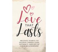 Love That Lasts: 180 Daily Habits to Deepen Connection, Intimacy, and Joy in Your Relationship