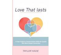 Love That Lasts: A Clear Guide to Communication Skills for Couples Who Want Deeper Connection