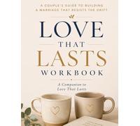 Love that Lasts Workbook: A Couple’s Guide to Building a Marriage That Resists the Drift