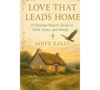 Love that leads home: A book of faith, grace, and the beauty of family life.