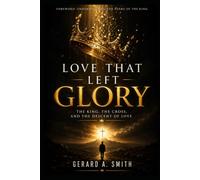 LOVE THAT LEFT GLORY: The King, the Cross, and the Descent of Love A KINGDOM DISCIPLESHIP WORKBOOK