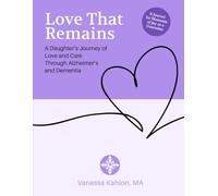 Love That Remains: A Daughter’s Journey of Love and Care Through Alzheimer’s and Dementia